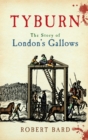 Image for Tyburn  : the story of London&#39;s gallows