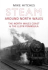 Image for Steam around North Wales  : the North Wales Coast and the Lleyn Peninsular
