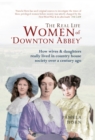 Image for The real life women of Downtown Abbey  : how wives &amp; daughters really lived in country house society over a century ago