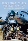 Image for We&#39;re here to win the war for you: the US 8th Air Force at war