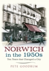 Image for Norwich in the late 1950s  : ten years that changed a city