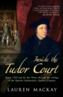 Image for Inside the Tudor court  : Henry VIII and his six wives through the writings of the Spanish ambassador