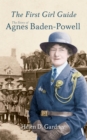 Image for The first Girl Guide: the story of Agnes Baden-Powell