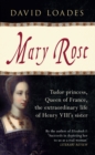 Image for Mary Rose: Tudor princess, Queen of France, the extraordinary life of Henry VIII&#39;s sister