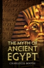 Image for The myth of ancient Egypt