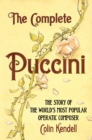 Image for The complete Puccini: the story of the world&#39;s most popular operatic composer