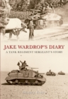 Image for Jake Wardrop&#39;s diary: a tank regiment sergeant&#39;s story