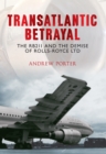 Image for Transatlantic betrayal: the RB211 and the demise of Rolls-Royce Ltd