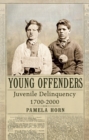 Image for Young offenders: juvenile delinquency, 1700-2000