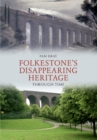 Image for Folkestone&#39;s Disappearing Heritage Through Time
