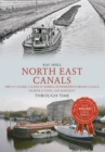 Image for North East Canals Through Time : Aire &amp; Calder, Calder &amp; Hebble, Huddersfield Broad Canals, Dearne &amp; Dove, and Barnsley