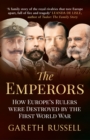 Image for The emperors  : how Europe&#39;s rulers were destroyed by the First World War