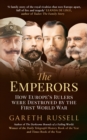 Image for The emperors: how Europe&#39;s rulers were destroyed by the First World War