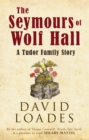 Image for The Seymours of Wolf Hall  : a Tudor family story