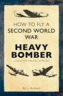 Image for How to fly a Second World War heavy bomber  : Lancaster, Halifax, Stirling