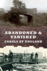 Image for Abandoned &amp; Vanished Canals of England