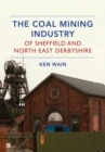 Image for The coal mining industry of Sheffield and North Derbyshire