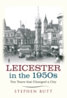 Image for Leicester in the 1950s  : ten years that changed a city