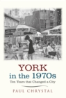 Image for York in the 1970s: ten years that changed a city