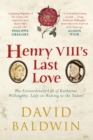 Image for Henry VIII&#39;s last love  : the extraordinary life of Katherine Willoughby, lady-in-waiting to the Tudors
