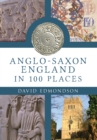 Image for Anglo-Saxon England In 100 Places