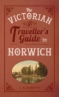 Image for The Victorian Traveller&#39;s Guide to Norwich