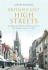 Image for Britain&#39;s lost high streets  : an illustrated history of everyday life in our villages, towns and cities