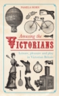 Image for Amusing the Victorians  : leisure, pleasure and play in Victorian Britain