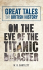 Image for Great Tales from British History: On the Eve of the Titanic Disaster
