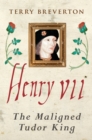 Image for Henry VII: the maligned Tudor king