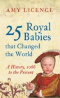 Image for 25 royal babies that changed the world  : a history, 1066 to the present