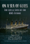 Image for On a sea of glass  : the life &amp; loss of the RMS Titanic