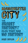 Image for Manchester City  : the secret history of a club that has no history