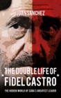 Image for The Double Life of Fidel Castro: The Hidden World of Cuba&#39;s Greatest Leader