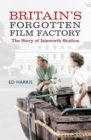 Image for Britain&#39;s forgotten film factory  : the story of Isleworth Studios