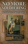 Image for No more soldiering  : conscientious objectors of the First World War