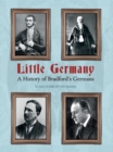 Image for Little Germany  : a history of Bradford&#39;s Germans