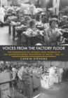 Image for Voices from the factory floor  : the experiences of women who worked in the manufacturing industries in Wales, 1945-75