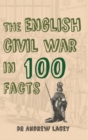 Image for The English Civil War in 100 facts