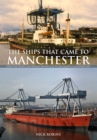 Image for The ships that came to Manchester  : from the Mersey and weaver sailing flat to the mighty container ship