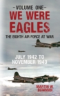 Image for We were eaglesVolume 1,: The Eighth Air Force at war, July 1942 to November 1943