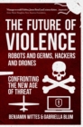 Image for The future of violence: robots and germs, hackers and drones : confronting the new age of threat