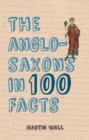 Image for The Anglo-Saxons in 100 facts