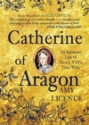 Image for Catherine of Aragon  : an intimate life of Henry VIII&#39;s true wife
