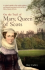 Image for On the trail of Mary, Queen of Scots  : a visitor&#39;s guide to the castles, palaces and houses associated with the life of Mary, Queen of Scots