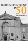 Image for Burton Upon Trent in 50 Buildings