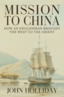 Image for Mission to China  : how an Englishman brought the West to the Orient