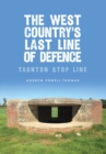 Image for The West Country&#39;s last line of defence  : Taunton stop line