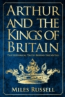 Image for Arthur and the kings of Britain: the historical truth behind the myths