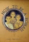 Image for How to be a Roman  : a day in the life of a Roman family